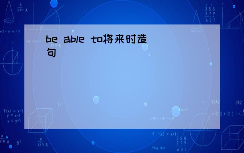 be able to将来时造句