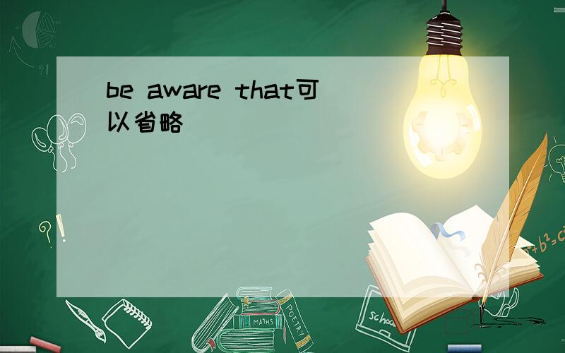 be aware that可以省略