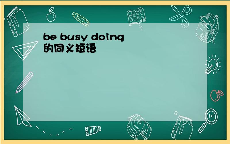 be busy doing 的同义短语