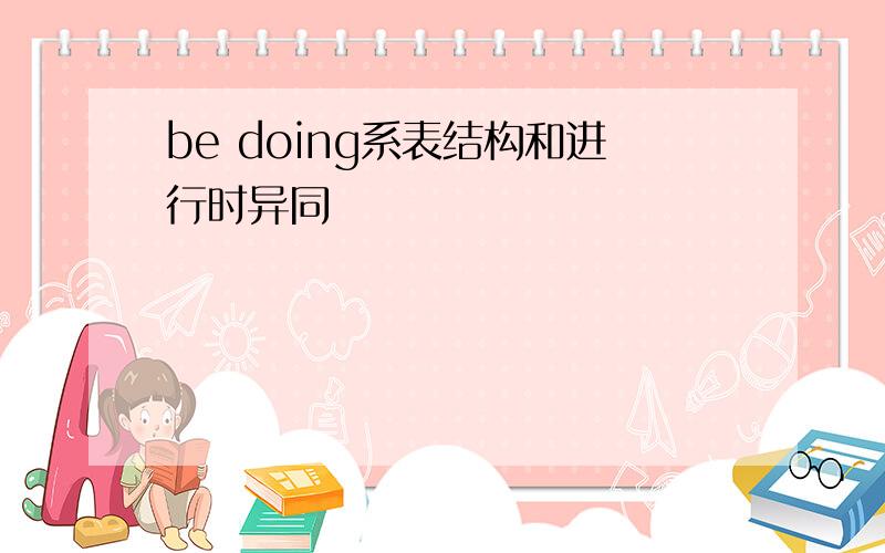 be doing系表结构和进行时异同