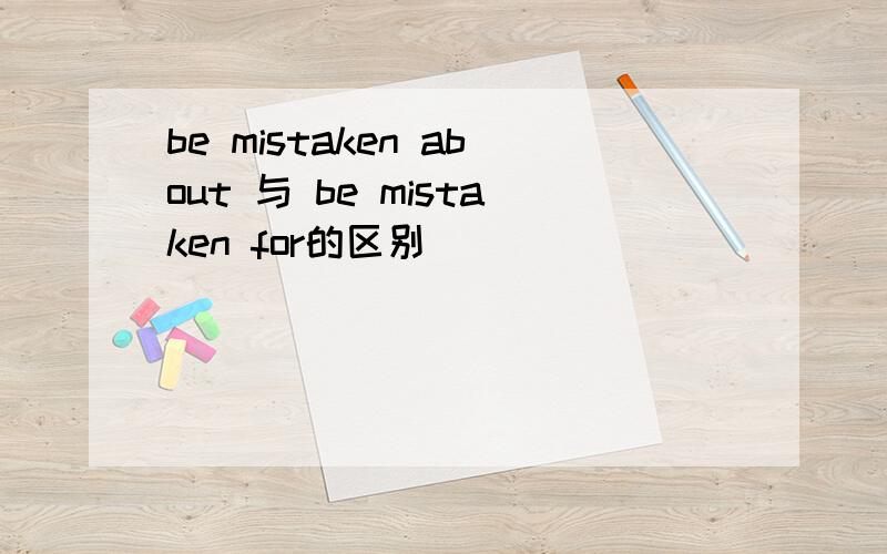 be mistaken about 与 be mistaken for的区别