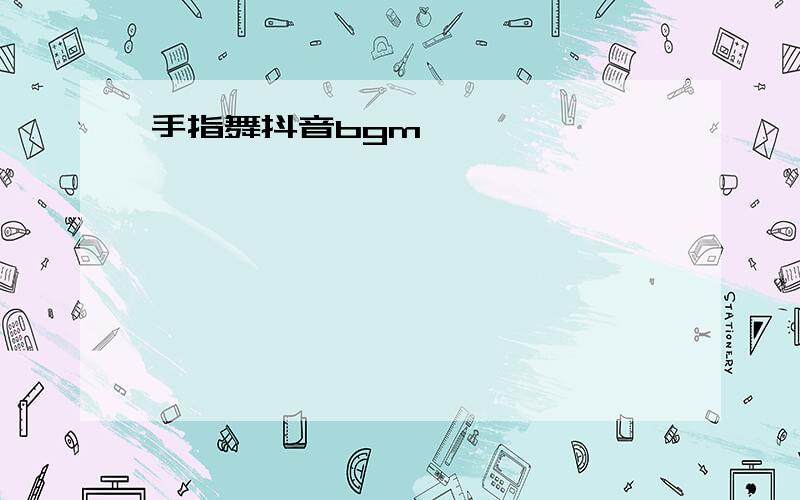 手指舞抖音bgm