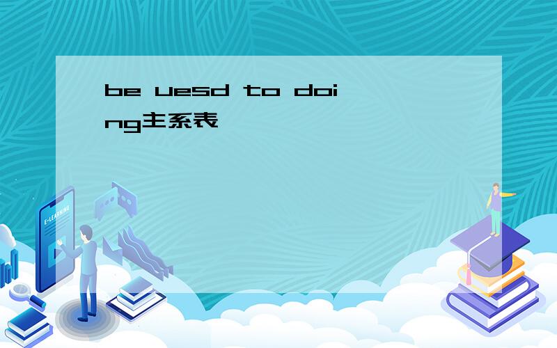 be uesd to doing主系表