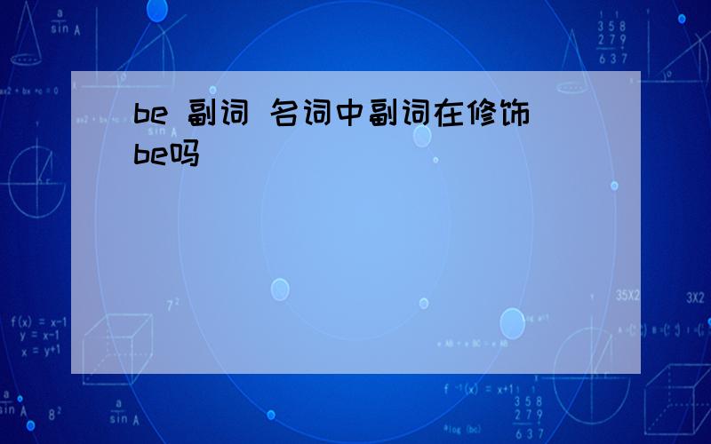 be 副词 名词中副词在修饰be吗