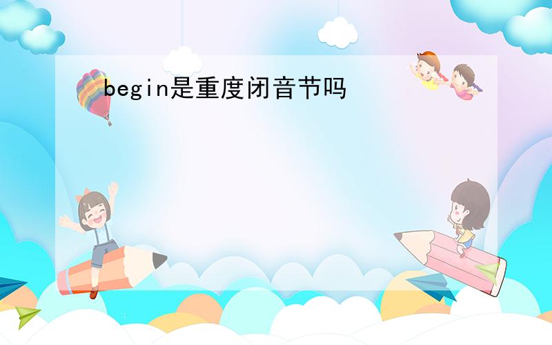 begin是重度闭音节吗