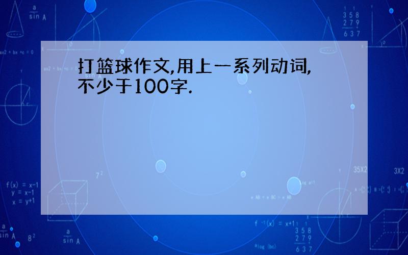 打篮球作文,用上一系列动词,不少于100字.