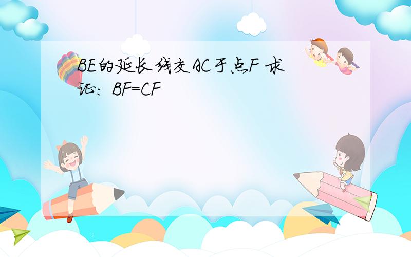 BE的延长线交AC于点F 求证: BF=CF