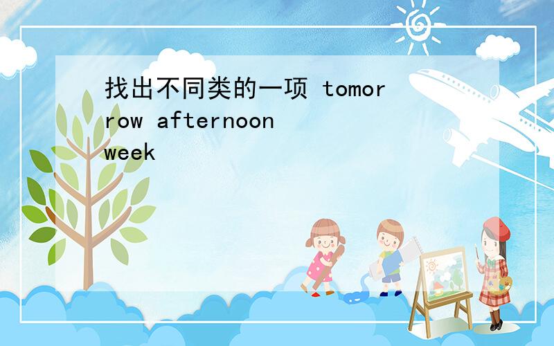 找出不同类的一项 tomorrow afternoon week