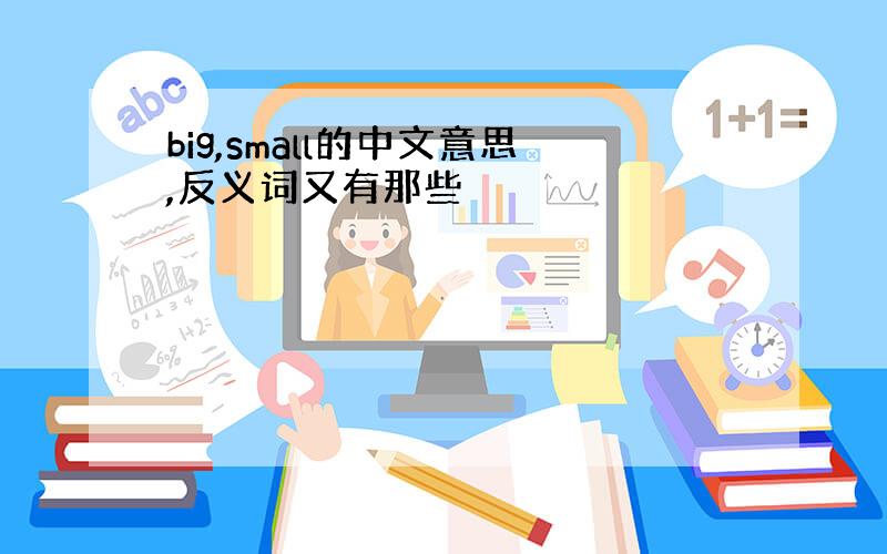 big,small的中文意思,反义词又有那些