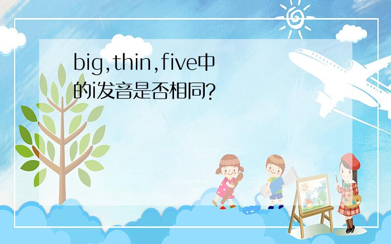 big,thin,five中的i发音是否相同?