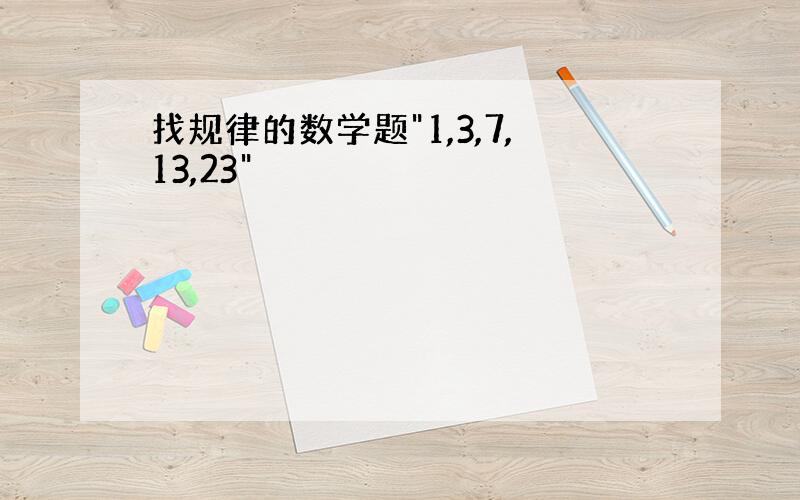 找规律的数学题"1,3,7,13,23"