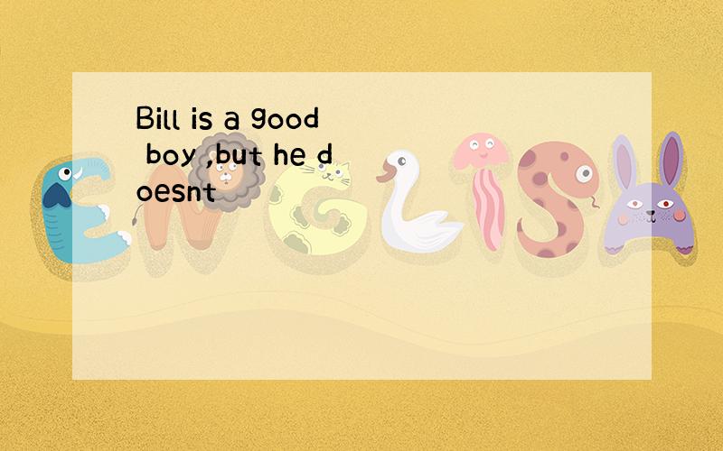 Bill is a good boy ,but he doesnt