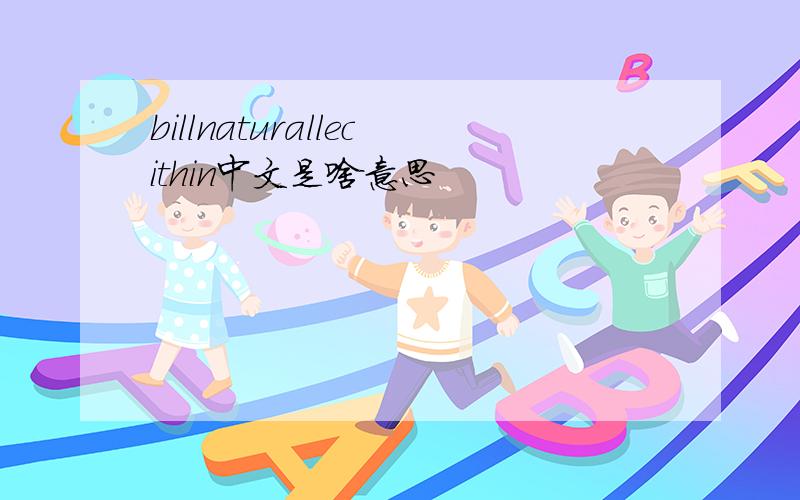 billnaturallecithin中文是啥意思