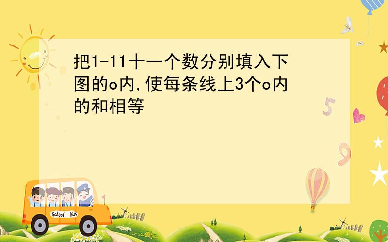 把1-11十一个数分别填入下图的o内,使每条线上3个o内的和相等