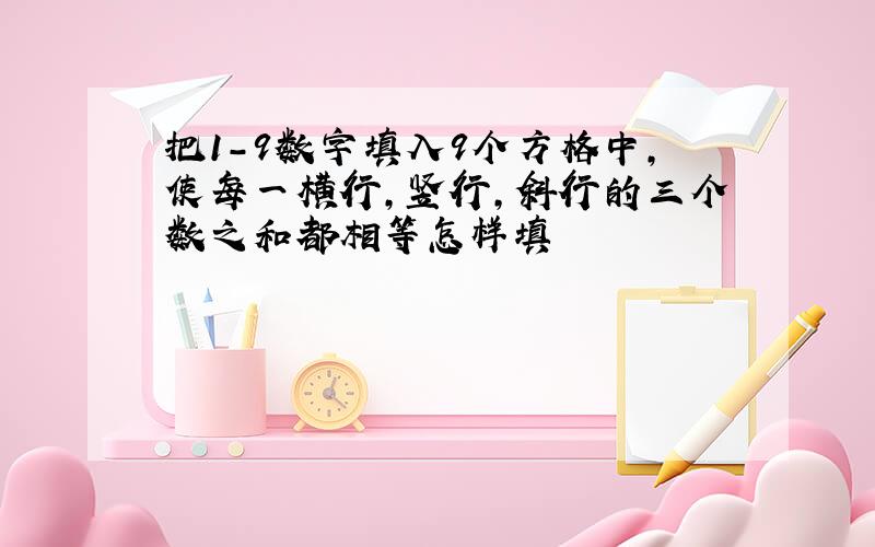 把1-9数字填入9个方格中,使每一横行,竖行,斜行的三个数之和都相等怎样填