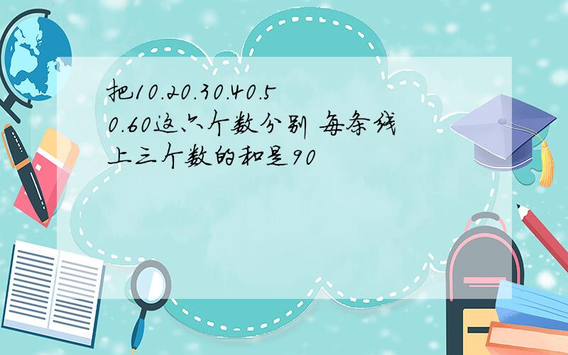 把10.20.30.40.50.60这六个数分别 每条线上三个数的和是90