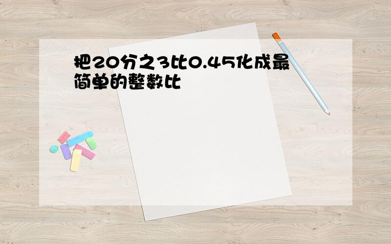 把20分之3比0.45化成最简单的整数比