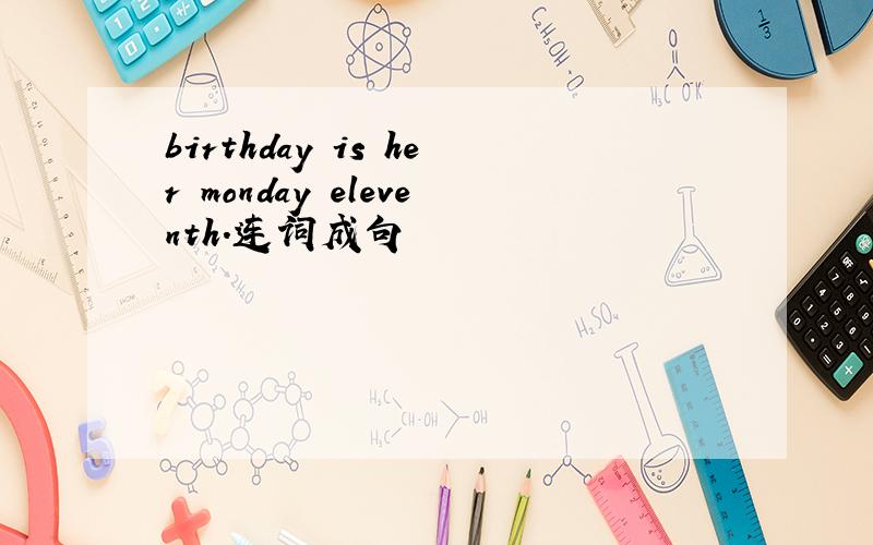 birthday is her monday eleventh.连词成句