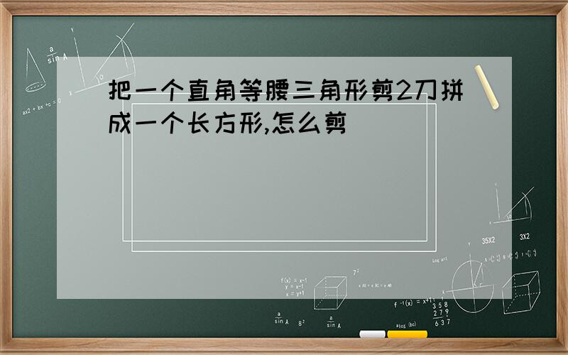 把一个直角等腰三角形剪2刀拼成一个长方形,怎么剪