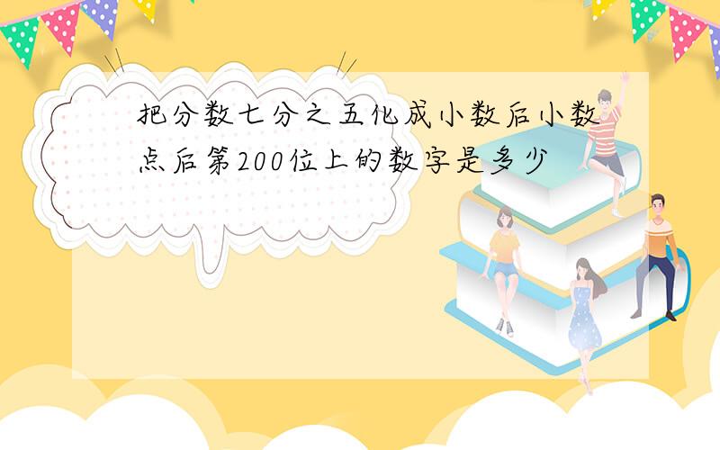 把分数七分之五化成小数后小数点后第200位上的数字是多少