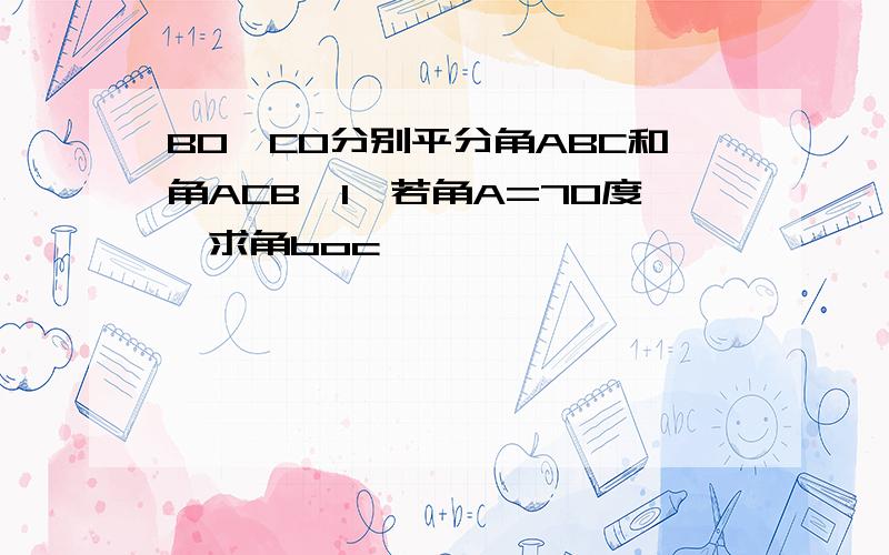 BO,CO分别平分角ABC和角ACB,1,若角A=70度,求角boc