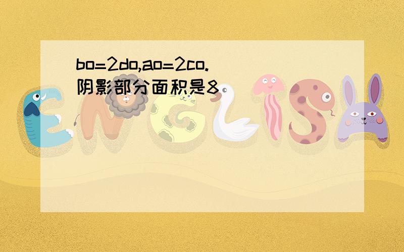 bo=2do,ao=2co.阴影部分面积是8