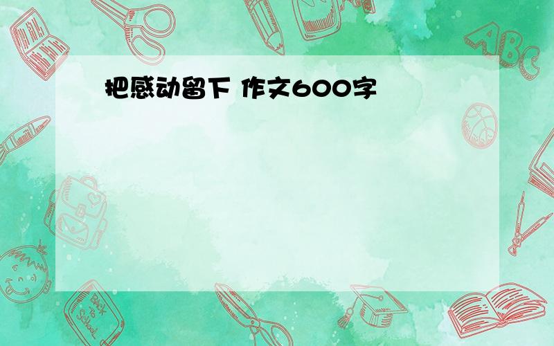 把感动留下 作文600字