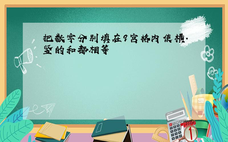 把数字分别填在9宫格内使横.竖的和都相等