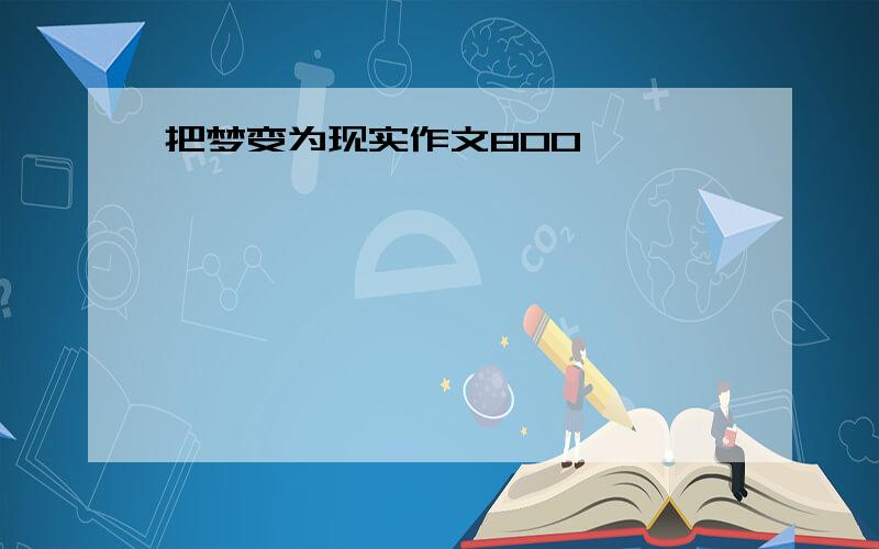 把梦变为现实作文800