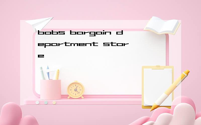 bobs bargain department store