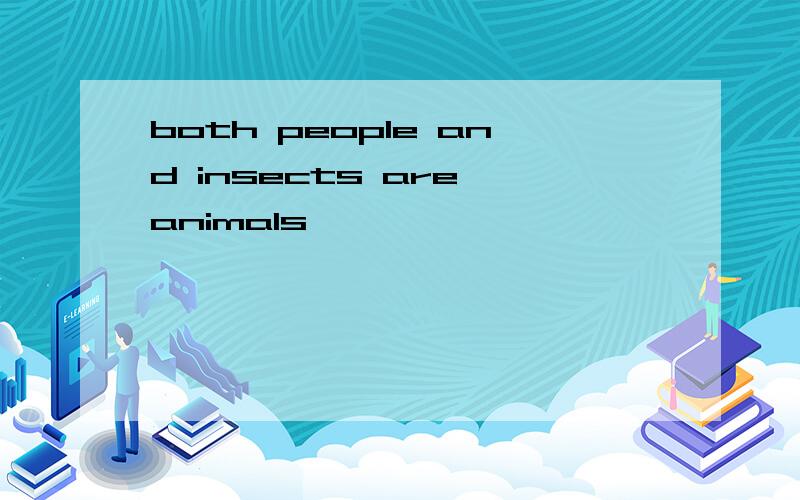 both people and insects are animals