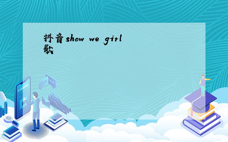 抖音show we girl歌