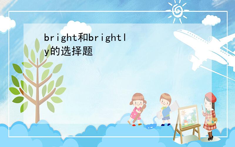 bright和brightly的选择题