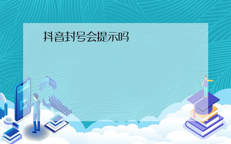 抖音封号会提示吗