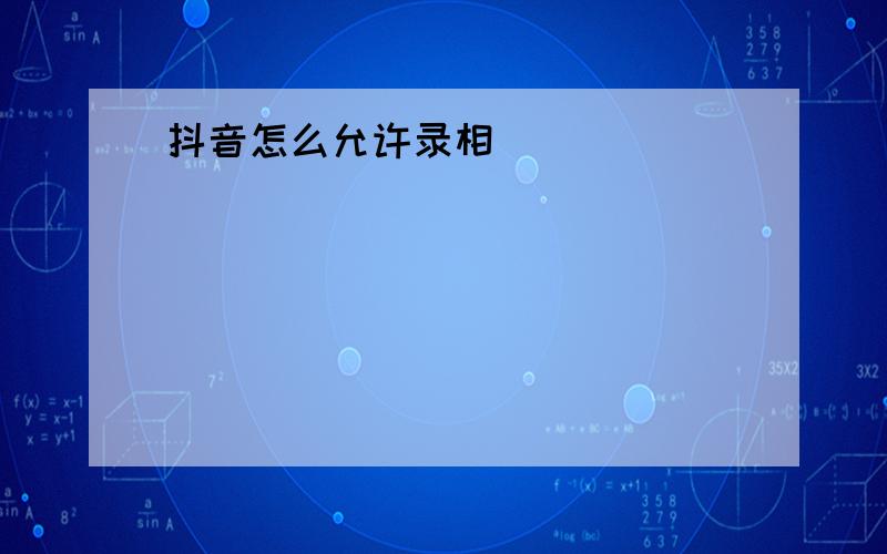 抖音怎么允许录相