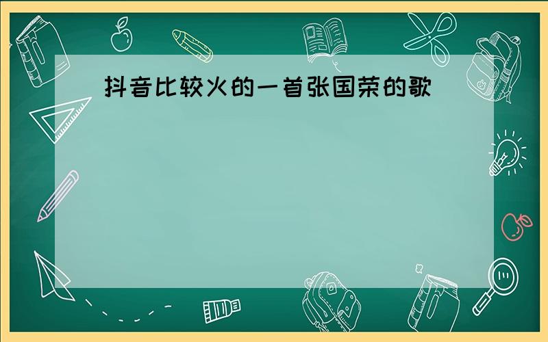 抖音比较火的一首张国荣的歌