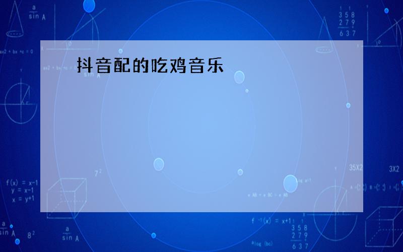 抖音配的吃鸡音乐