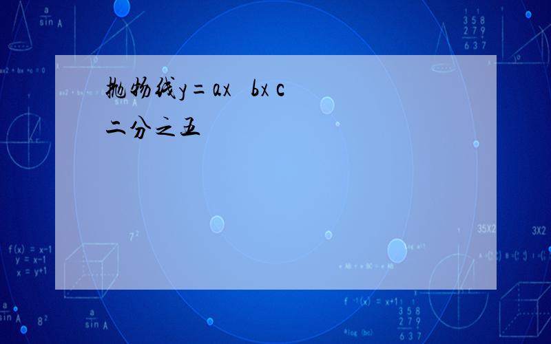 抛物线y=ax² bx c 二分之五