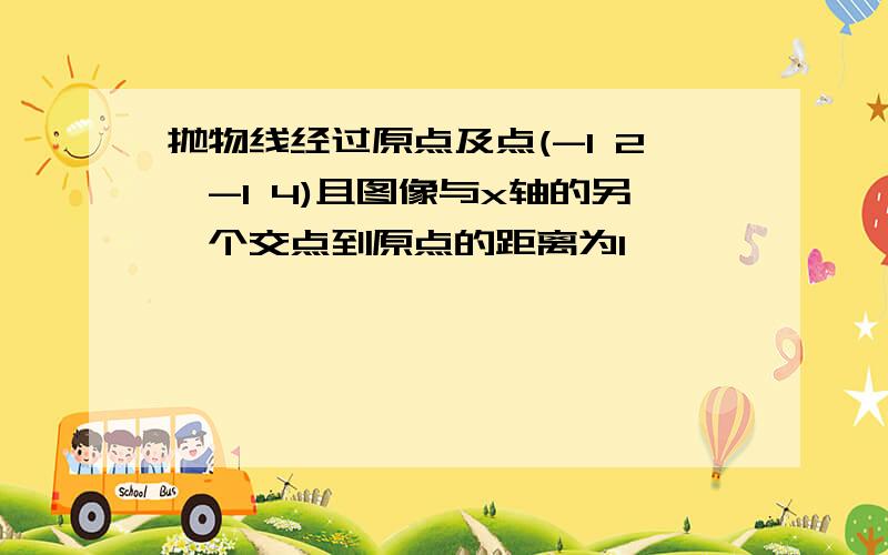 抛物线经过原点及点(-1 2,-1 4)且图像与x轴的另一个交点到原点的距离为1