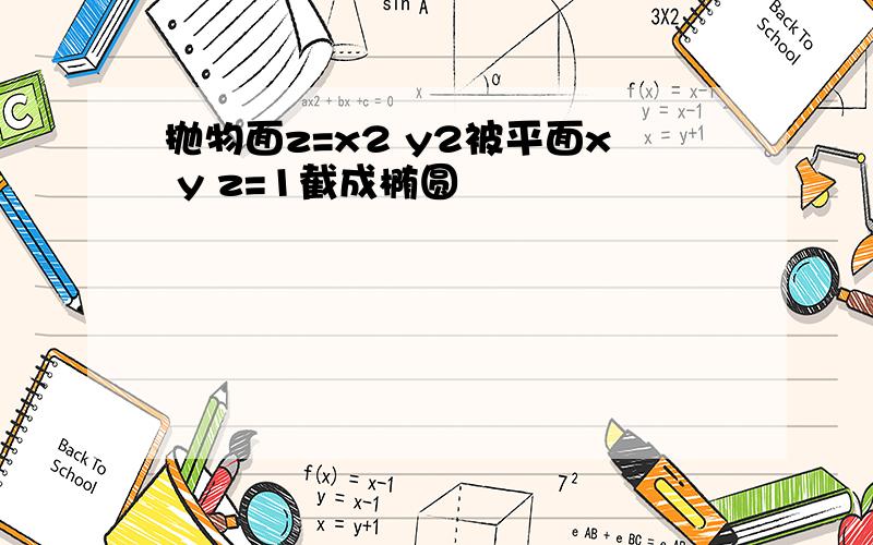 抛物面z=x2 y2被平面x y z=1截成椭圆