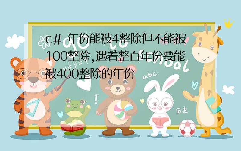 c# 年份能被4整除但不能被100整除,遇着整百年份要能被400整除的年份