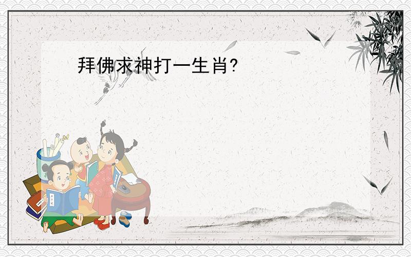 拜佛求神打一生肖?