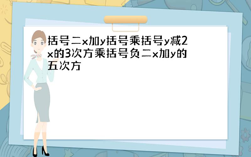 括号二x加y括号乘括号y减2x的3次方乘括号负二x加y的五次方