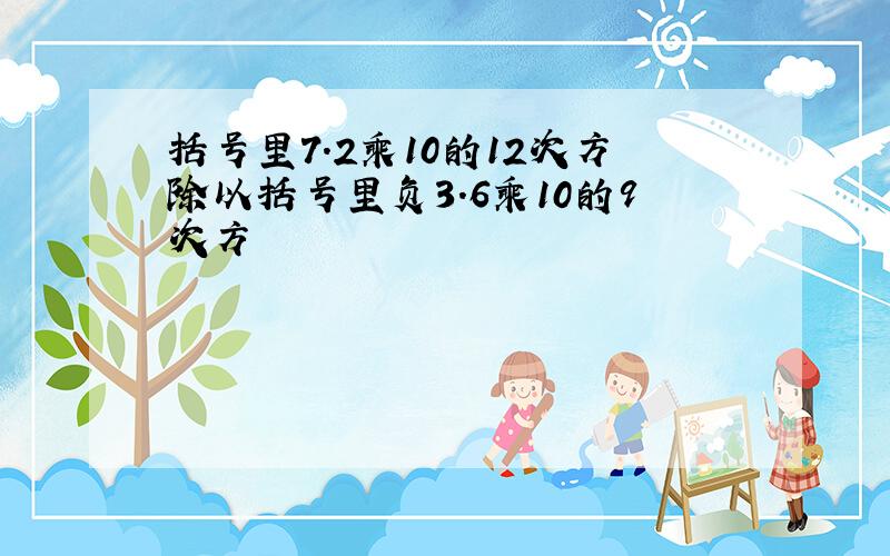 括号里7.2乘10的12次方除以括号里负3.6乘10的9次方