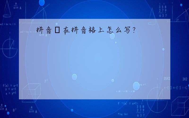 拼音ǖ在拼音格上怎么写？