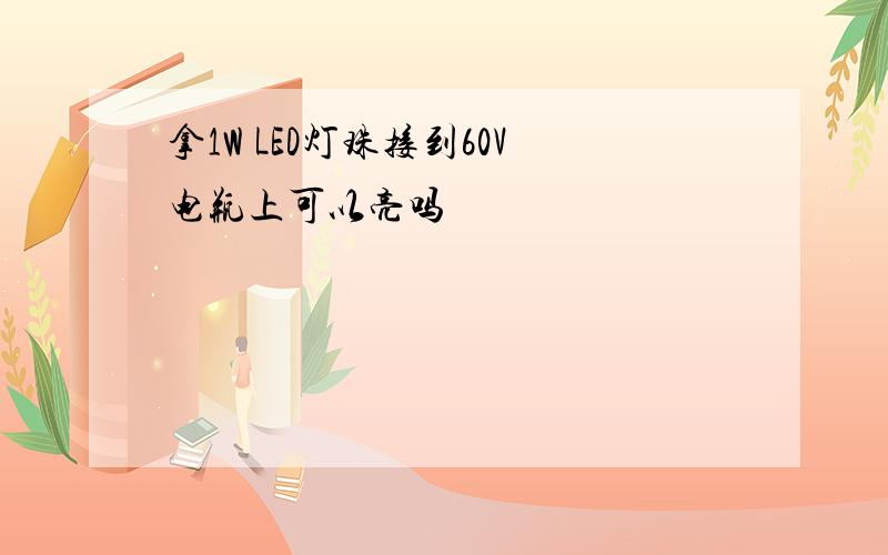 拿1W LED灯珠接到60V电瓶上可以亮吗