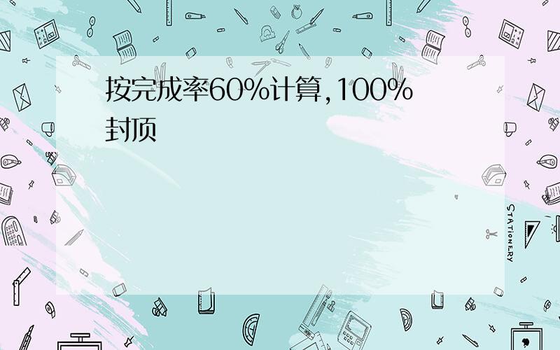 按完成率60%计算,100%封顶