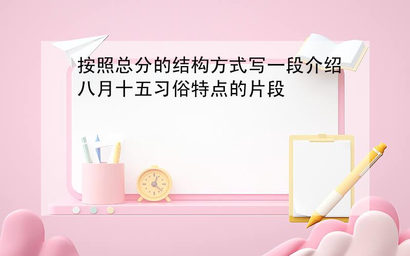 按照总分的结构方式写一段介绍八月十五习俗特点的片段