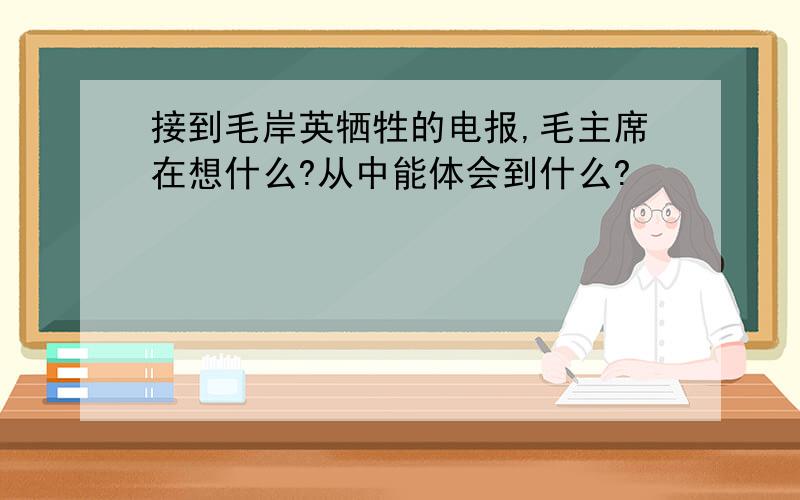 接到毛岸英牺牲的电报,毛主席在想什么?从中能体会到什么?