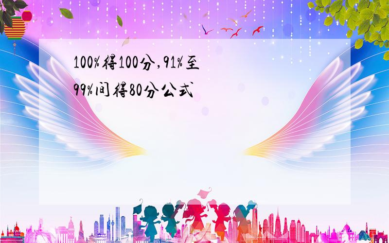 100%得100分,91%至99%间得80分公式